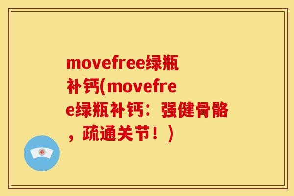 movefree绿瓶补钙(movefree绿瓶补钙：强健骨骼，疏通关节！)