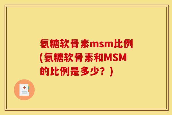 氨糖软骨素msm比例(氨糖软骨素和MSM的比例是多少？)