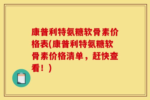 康普利特氨糖软骨素价格表(康普利特氨糖软骨素价格清单，赶快查看！)