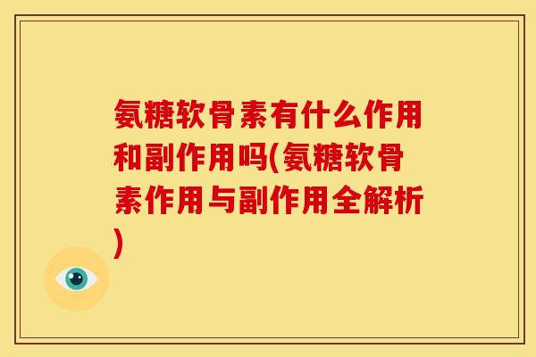 氨糖软骨素有什么作用和副作用吗(氨糖软骨素作用与副作用全解析)