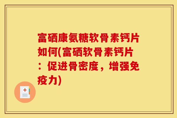 富硒康氨糖软骨素钙片如何(富硒软骨素钙片：促进骨密度，增强免疫力)