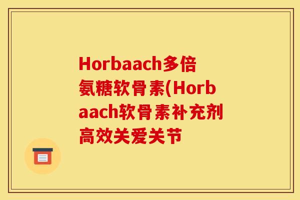 Horbaach多倍氨糖软骨素(Horbaach软骨素补充剂高效关爱关节