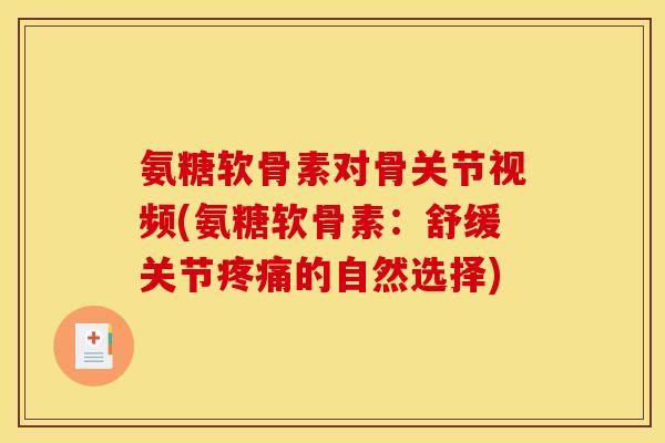 氨糖软骨素对骨关节视频(氨糖软骨素：舒缓关节疼痛的自然选择)