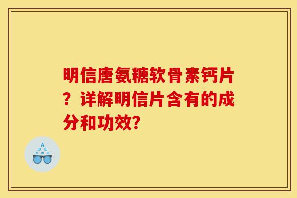明信唐氨糖软骨素钙片？详解明信片含有的成分和功效？