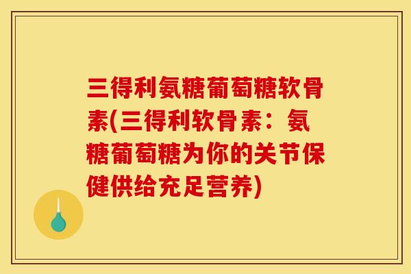 三得利氨糖葡萄糖软骨素(三得利软骨素：氨糖葡萄糖为你的关节保健供给充足营养)