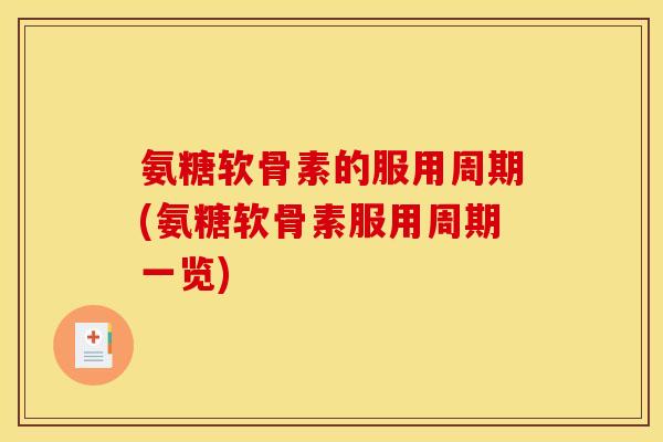 氨糖软骨素的服用周期(氨糖软骨素服用周期一览)