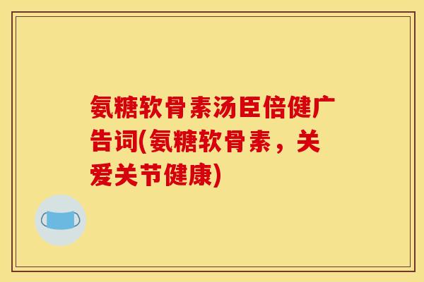 氨糖软骨素汤臣倍健广告词(氨糖软骨素，关爱关节健康)