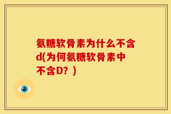 氨糖软骨素为什么不含d(为何氨糖软骨素中不含D？)