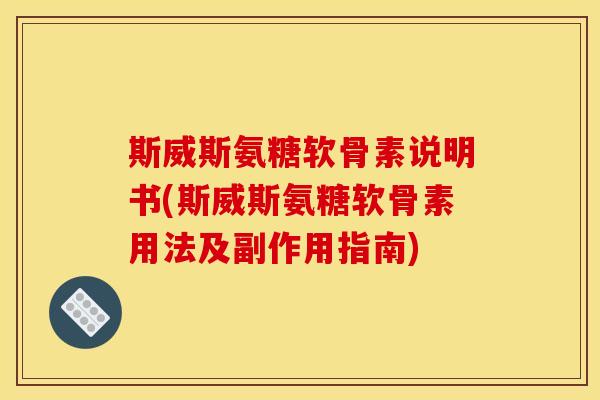斯威斯氨糖软骨素说明书(斯威斯氨糖软骨素用法及副作用指南)