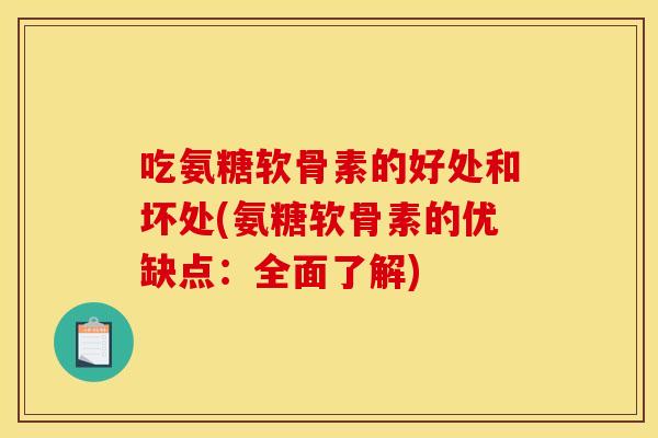 吃氨糖软骨素的好处和坏处(氨糖软骨素的优缺点：全面了解)