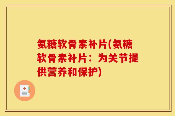 氨糖软骨素补片(氨糖软骨素补片：为关节提供营养和保护)