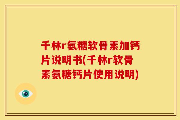 千林r氨糖软骨素加钙片说明书(千林r软骨素氨糖钙片使用说明)