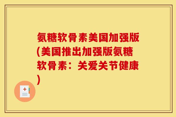 氨糖软骨素美国加强版(美国推出加强版氨糖软骨素：关爱关节健康)
