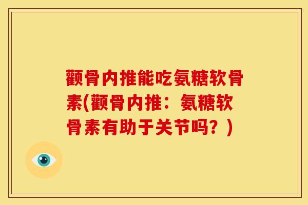 颧骨内推能吃氨糖软骨素(颧骨内推：氨糖软骨素有助于关节吗？)