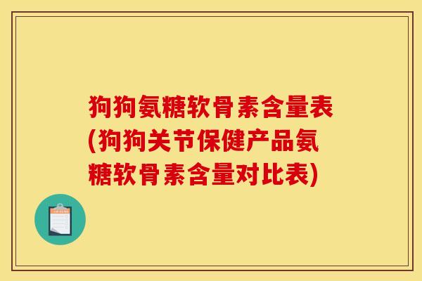 狗狗氨糖软骨素含量表(狗狗关节保健产品氨糖软骨素含量对比表)