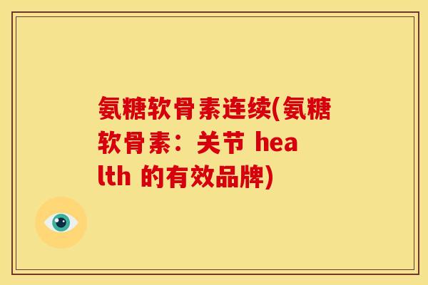 氨糖软骨素连续(氨糖软骨素:关节 health 的有效品牌) 氨糖软骨素连续(氨糖软骨素:关节 health 的有效品牌)