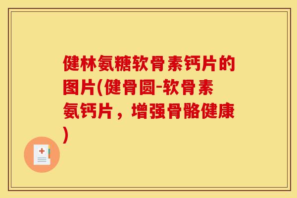 健林氨糖软骨素钙片的图片(健骨圆-软骨素氨钙片,增强骨骼健康) 健林氨糖软骨素钙片的图片(健骨圆-软骨素氨钙片,增强骨骼健康)