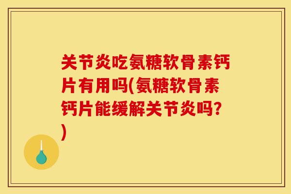吃氨糖软骨素钙片有用吗(氨糖软骨素钙片能缓解吗？)