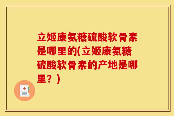 立姬康氨糖硫酸软骨素是哪里的(立姬康氨糖硫酸软骨素的产地是哪里？)