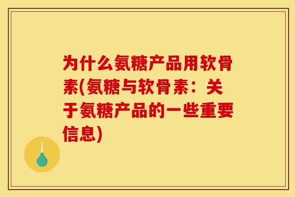 为什么氨糖产品用软骨素(氨糖与软骨素：关于氨糖产品的一些重要信息)