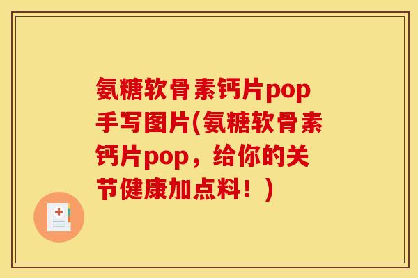 氨糖软骨素钙片pop手写图片(氨糖软骨素钙片pop,给你的关节健康加点料!) 氨糖软骨素钙片pop手写图片(氨糖软骨素钙片pop,给你的关节健康加点料!)