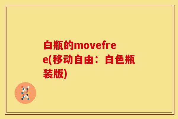 白瓶的movefree(移动自由：白色瓶装版)