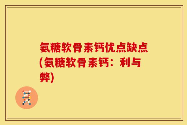 氨糖软骨素钙优点缺点(氨糖软骨素钙：利与弊)