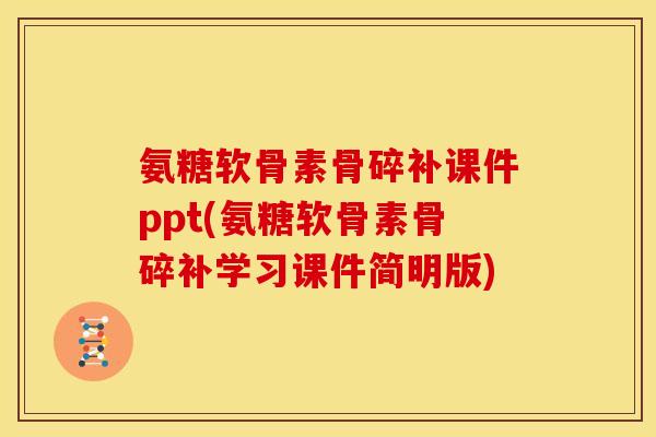 氨糖软骨素骨碎补课件ppt(氨糖软骨素骨碎补学习课件简明版)