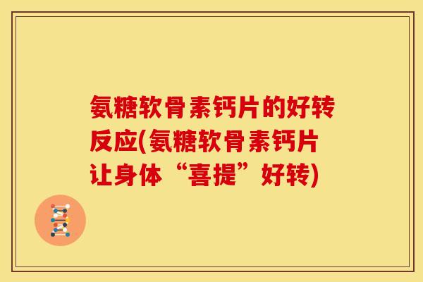 氨糖软骨素钙片的好转反应(氨糖软骨素钙片让身体“喜提”好转)