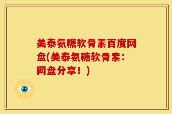 美泰氨糖软骨素百度网盘(美泰氨糖软骨素：网盘分享！)