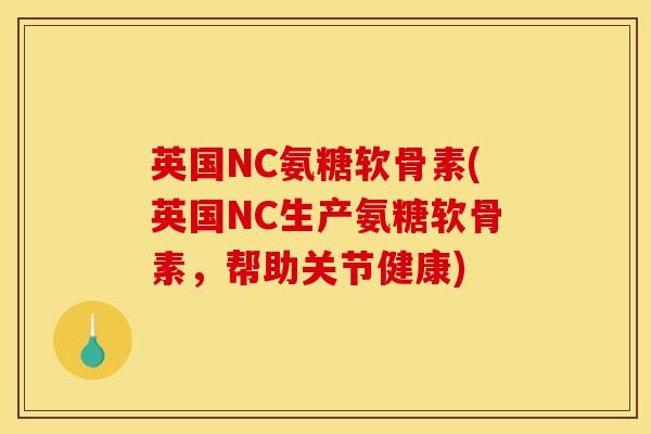 英国NC氨糖软骨素(英国NC生产氨糖软骨素,帮助关节健康) 英国NC氨糖软骨素(英国NC生产氨糖软骨素,帮助关节健康)