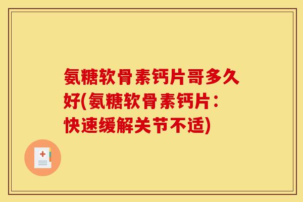 氨糖软骨素钙片哥多久好(氨糖软骨素钙片：快速缓解关节不适)