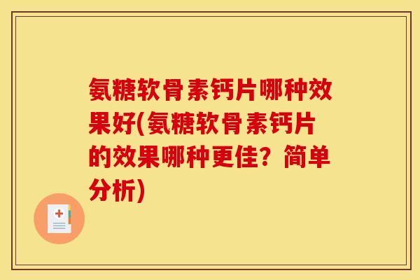 氨糖软骨素钙片哪种效果好(氨糖软骨素钙片的效果哪种更佳?简单分析) 氨糖软骨素钙片哪种效果好(氨糖软骨素钙片的效果哪种更佳?简单分析)