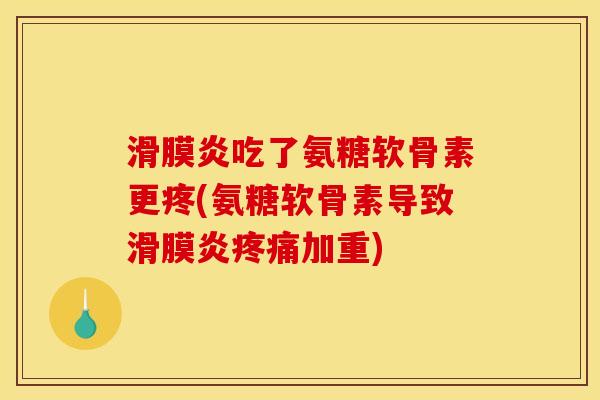 滑膜炎吃了氨糖软骨素更疼(氨糖软骨素导致滑膜炎疼痛加重)