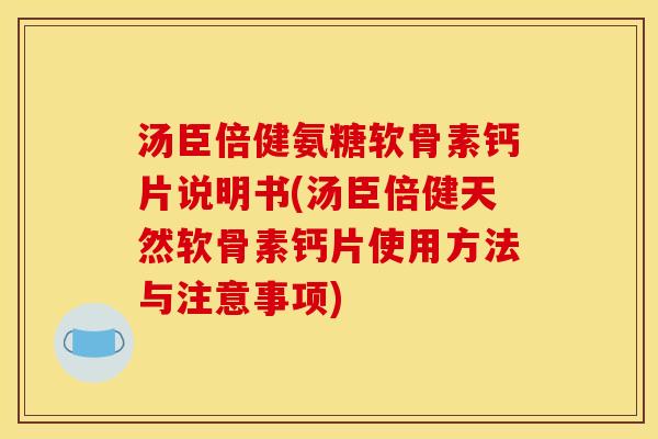 汤臣倍健氨糖软骨素钙片说明书(汤臣倍健天然软骨素钙片使用方法与注意事项)