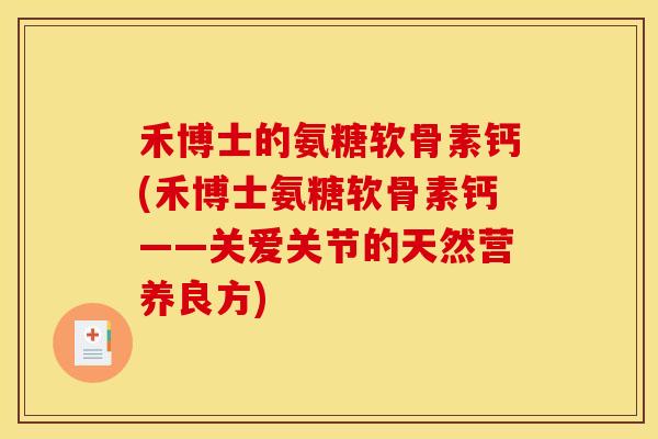 禾博士的氨糖软骨素钙(禾博士氨糖软骨素钙——关爱关节的天然营养良方)