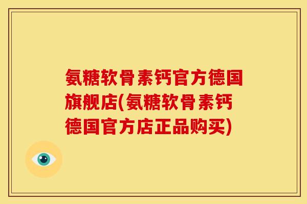 氨糖软骨素钙官方德国旗舰店(氨糖软骨素钙德国官方店正品购买) 氨糖软骨素钙官方德国旗舰店(氨糖软骨素钙德国官方店正品购买)