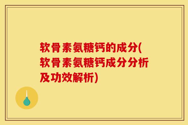 软骨素氨糖钙的成分(软骨素氨糖钙成分分析及功效解析)