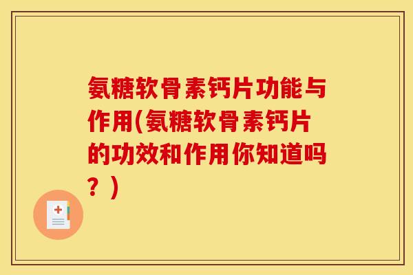 氨糖软骨素钙片功能与作用(氨糖软骨素钙片的功效和作用你知道吗？)
