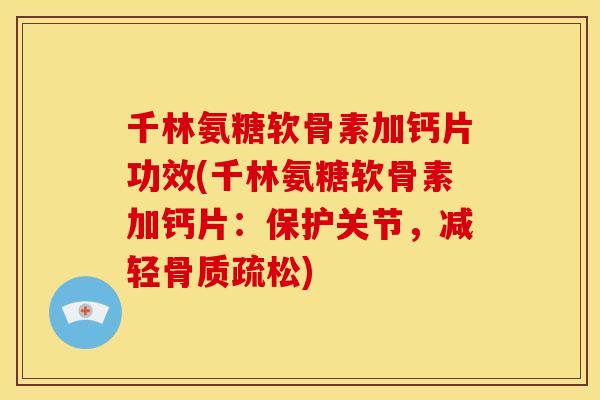 千林氨糖软骨素加钙片功效(千林氨糖软骨素加钙片：保护关节，减轻骨质疏松)
