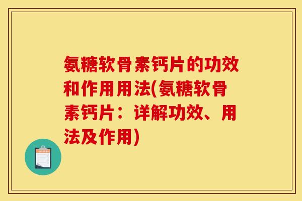 氨糖软骨素钙片的功效和作用用法(氨糖软骨素钙片：详解功效、用法及作用)