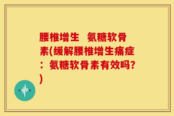 腰椎增生  氨糖软骨素(缓解腰椎增生痛症：氨糖软骨素有效吗？)