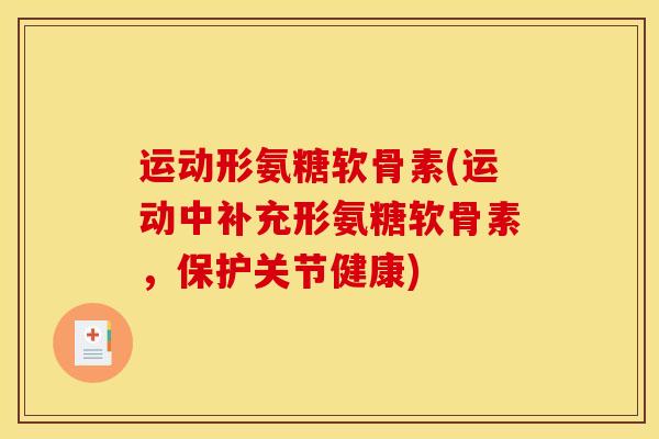运动形氨糖软骨素(运动中补充形氨糖软骨素，保护关节健康)