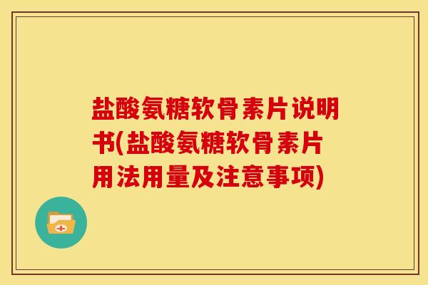 盐酸氨糖软骨素片说明书(盐酸氨糖软骨素片用法用量及注意事项) 盐酸氨糖软骨素片说明书(盐酸氨糖软骨素片用法用量及注意事项)