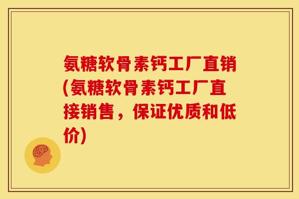 氨糖软骨素钙工厂直销(氨糖软骨素钙工厂直接销售，保证优质和低价)