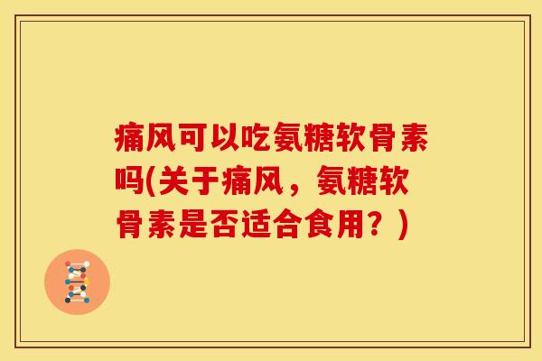 可以吃氨糖软骨素吗(关于,氨糖软骨素是否适合食用?) 可以吃氨糖软骨素吗(关于,氨糖软骨素是否适合食用?)