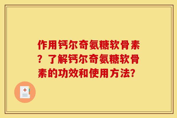 作用钙尔奇氨糖软骨素？了解钙尔奇氨糖软骨素的功效和使用方法？