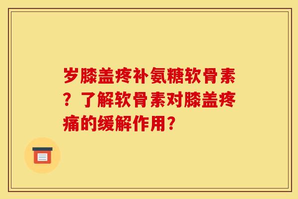 岁膝盖疼补氨糖软骨素?了解软骨素对膝盖的缓解作用? 岁膝盖疼补氨糖软骨素?了解软骨素对膝盖的缓解作用?