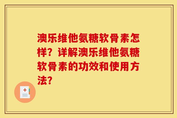 澳乐维他氨糖软骨素怎样?详解澳乐维他氨糖软骨素的功效和使用方法? 澳乐维他氨糖软骨素怎样?详解澳乐维他氨糖软骨素的功效和使用方法?
