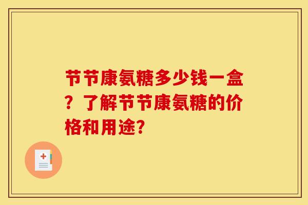 节节康氨糖多少钱一盒？了解节节康氨糖的价格和用途？